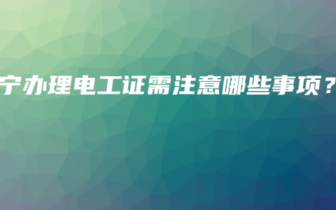 南宁办理电工证需注意哪些事项？