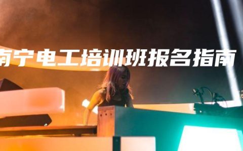 南宁电工培训班报名指南
