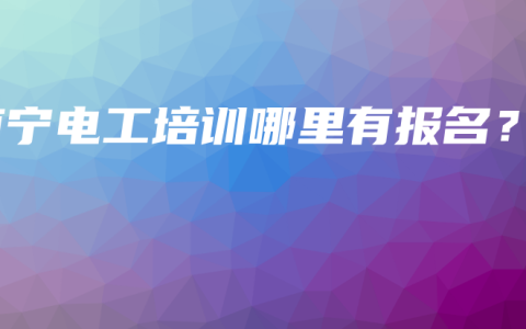 南宁电工培训哪里有报名？