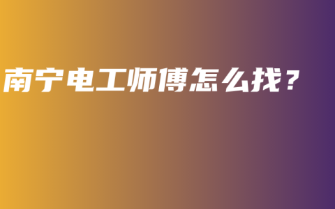 南宁电工师傅怎么找？