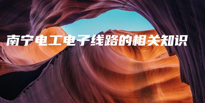 南宁电工电子线路的相关知识插图