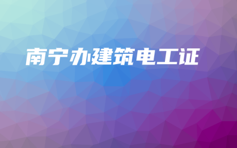 南宁办建筑电工证
