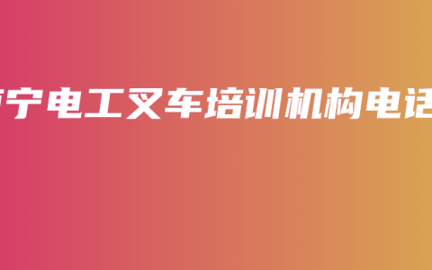 南宁电工叉车培训机构电话