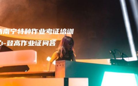 广西南宁特种作业考证培训中心-登高作业证问答