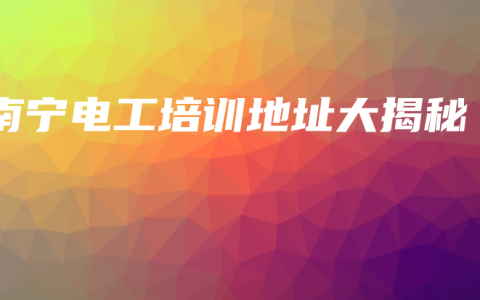 南宁电工培训地址大揭秘