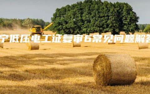 南宁低压电工证复审6常见问题解答