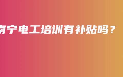 南宁电工培训有补贴吗？