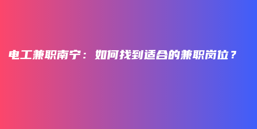 电工兼职南宁：如何找到适合的兼职岗位？插图