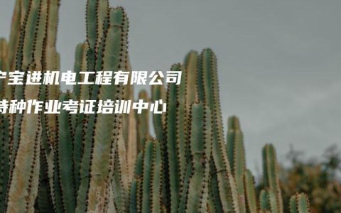 南宁宝进机电工程有限公司：特种作业考证培训中心