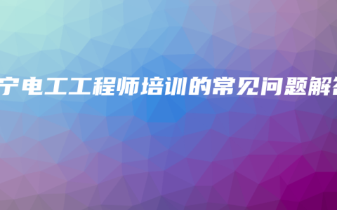 南宁电工工程师培训的常见问题解答